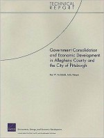 Government Consolidation and Economic Development in Allegheny County and the City of Pittsburgh - Rae W. Archibald, Norman D. Levin