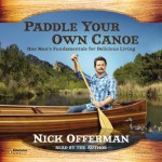 Paddle Your Own Canoe: One Man's Fundamentals for Delicious Living - Nick Offerman, Nick Offerman, Penguin Audio