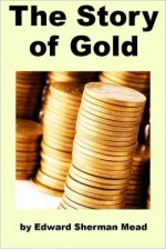 The Story of Gold - Edward Sherman Meade, Richard Stooker