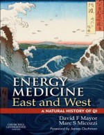 Energy Medicine East and West: A Natural History of Qi - David F Mayor, Marc S. Micozzi