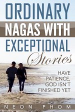 Ordinary Nagas With Exceptional Stories: Have patience, God isn't finished yet - Neon Phom