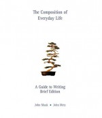 The Composition of Everyday Life: A Guide to Writing, Brief Edition [With Infotrac] - John Mauk, John Metz