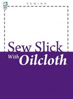 Sew Slick with Oilcloth - Julie Johnson