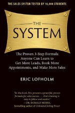 The System: The Proven 3-Step Formula Anyone Can Learn to Get More Leads, Book More Appointments, and Make More Sales - Eric Lofholm, Donald Moine