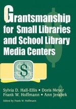 Grantsmanship for Small Libraries and School Library Media Centers - Sylvia D. Hall-Ellis, Doris Meyer, Ann Jerabek