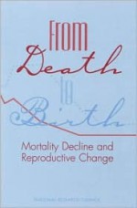 From Death to Birth: Mortality Decline and Reproductive Change - Committee on Population, National Research Council