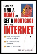 How to Find a Home and Get a Mortgage on the Internet - Randy Johnson