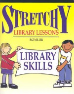 Stretchy Library Lessons: Library Skills : Grades K-5 (Stretchy Library Lessons) - Pat Miller