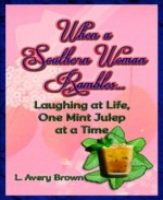 When a Southern Woman Rambles...: Laughing at Life, One Mint Julep at a Time - L. Avery Brown