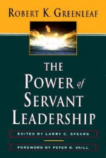 The Power of Servant Leadership - Robert K. Greenleaf, Larry C. Spears, Peter B. Vaill