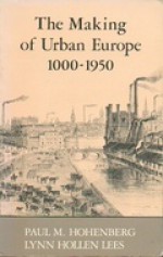 The Making of Urban Europe, 1000-1950 (Harvard Studies in Urban History) - Paul M. Hoenberg, Lynn Hollen Lees, Paul M. Hoenberg