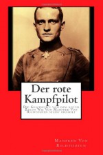 Der rote Kampfpilot: Die Geschichte von dem roten Baron Wie Von Manfred Von Richthofen selbst erzählt (German Edition) - Manfred Von Richthofen, J. Ellis Barker, St John's Publishing