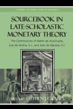 Sourcebook in Late-Scholastic Monetary Theory: The Contributions of Martin de Azpilcueta, Luis de Molina, and Juan de Mariana, S.J. - Stephen J. Grabill