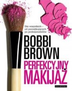 Perfekcyjny makijaż. Dla wszystkich - od początkujących po profesjonalistów - Agnieszka Wróblewska, Bobbi Brown