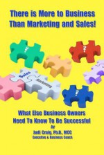 There Is More to Business Than Marketing and Sales!: What Else Business Owners Need to Know to Be Successful - Judi Craig