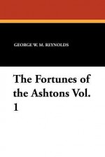 The Fortunes of the Ashtons Vol. 1 - George W.M. Reynolds