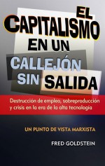 El Capitalismo en un Callejon sin Salida: Destruccion de empleo, sobreproduccion y crisis en la era de la alta tecnologia - Fred Goldstein