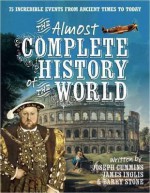 The Almost Complete History of the World: 75 Incredible Events from Ancient Times to Today. Joseph Cummins, James Inglis & Barry Stone - Joseph Cummins