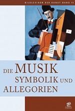 Bildlexikon der Kunst / Die Musik: Symbolik und Allegorien: BD 13 - Alberto Ausoni, Irmengard Gabler, Karl Pichler