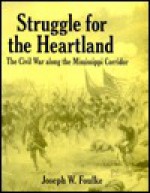 Struggle For The Heartland: The Civil War Along The Mississippi Corridor - Joseph W. Foulke