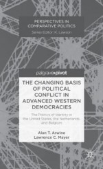 The Changing Basis of Political Conflict in Advanced Western Democracies: The Politics of Identity in the United States, the Netherlands, and Belgium - Alan T. Arwine, Lawrence C. Mayer