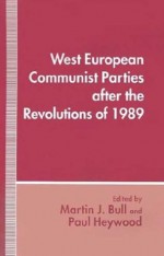 West European Communist Parties After the Revolutions of 1989 - Paul M. Heywood, Martin J. Bull