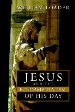 Jesus and the Fundamentalism of His Day - William Loader