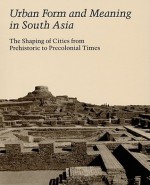 Urban Form and Meaning in South Asia: The Shaping of Cities from Prehistoric to Precolonial Times - Howard Spodek, Howard Spodek, Doris Meth Srinivasan