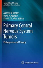 Primary Central Nervous System Tumors: Pathogenesis and Therapy - Andrew D. Norden, Patrick Yung Chih Wen, David A. Reardon