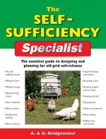 The Self-Sufficiency Specialist: The Essential Guide to Designing and Planning for Off-Grid Self-Reliance - Alan Bridgewater, Gill Bridgewater