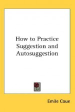 How to Practice Suggestion and Autosuggestion - Emile Coue