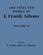 The Selected Works of J. Frank Adams, Volume II - J. Frank Adams, J. Peter May, Charles B. Thomas