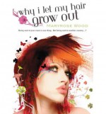 [ [ [ Why I Let My Hair Grow Out [ WHY I LET MY HAIR GROW OUT ] By Wood, Maryrose ( Author )Mar-06-2007 Paperback - Maryrose Wood