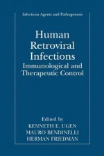 Human Retroviral Infections: Immunological and Therapeutic Control (Infectious Agents and Pathogenesis) - Kenneth E. Ugen, Mauro Bendinelli, Herman Friedman