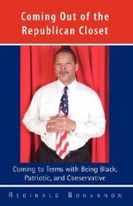 Coming Out of the Republican Closet - Coming to Terms with Being Black, Patriotic and Conservative - Reginald Bohannon, Trafford Publishing