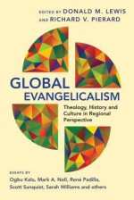 Global Evangelicalism: Theology, History & Culture in Regional Perspective - Donald Lewis, Richard V Pierard