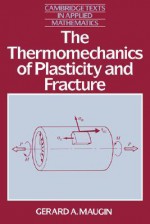 The Thermomechanics of Plasticity and Fracture - Gérard A. Maugin, D.G. Crighton