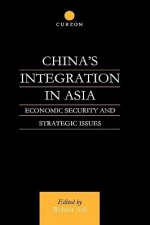 China's Integration in Asia: Economic Security and Strategic Issues - Robert F. Ash