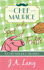 Chef Maurice and a Spot of Truffle (Chef Maurice Culinary Mysteries, #1) - J.A. Lang