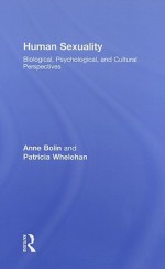 Human Sexuality: Biological, Psychological, and Cultural Perspectives - Anne Bolin, Patricia Whelehan