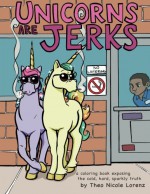 Unicorns Are Jerks: A Coloring Book Exposing the Cold, Hard, Sparkly Truth - Theo Lorenz