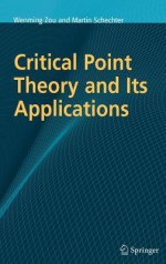 Critical Point Theory and Its Applications - Martin Schechter, Wenming Zou