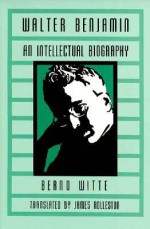 Walter Benjamin: An Intellectual Biography - Bernd Witte, James Rolleston