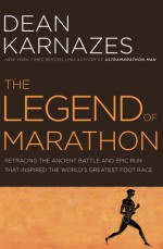 The First Marathon: The Epic Story of Pheidippides and the Ancient Battle that Launched the World's Greatest Footrace - Dean Karnazes