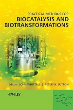 Practical Methods for Biocatalysis and Biotransformations - John Whittall, Peter Sutton