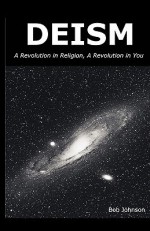 Deism: A Revolution in Religion - A Revolution in You - Bob Johnson