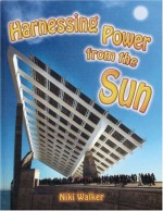 Harnessing Power from the Sun (Energy Revolution) - Niki Walker