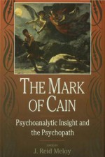 The Mark of Cain: Psychoanalytic Insight and the Psychopath - J Reid Meloy