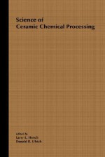 Science of Ceramic Chemical Processing - L.L. Hench, Larry L. Hench