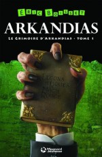 La trilogie d'Arkandias, Tome 1 : Le Grimoire d'Arkandias (French Edition) - Eric Boisset